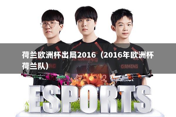 荷兰欧洲杯出局2016（2016年欧洲杯荷兰队）