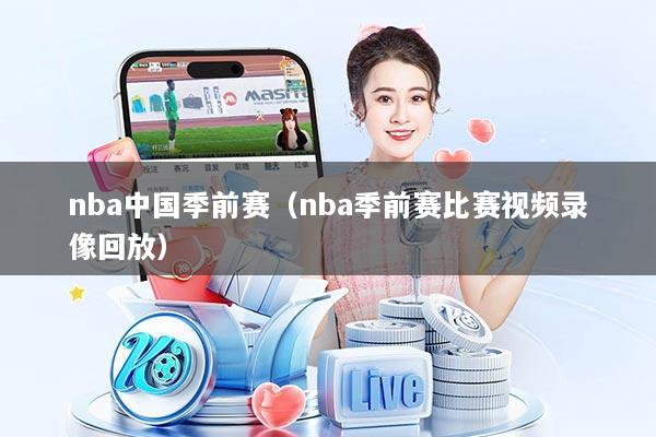 nba中国季前赛(nba季前赛比赛视频录像回放)