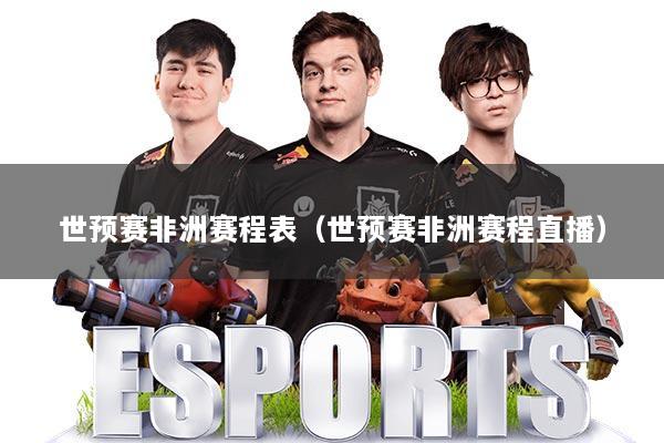 世预赛非洲赛程表（世预赛非洲赛程直播）