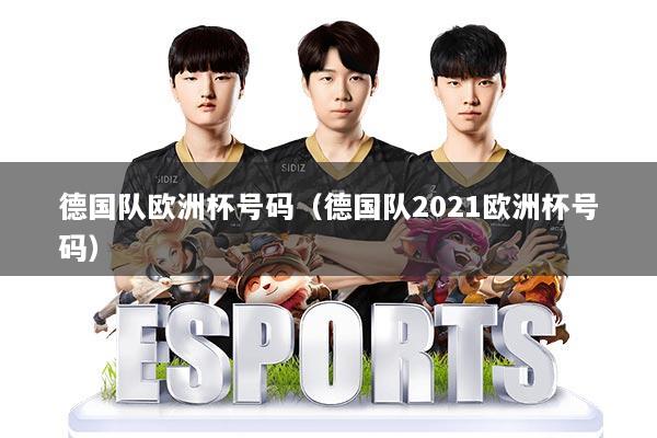 德国队欧洲杯号码（德国队2021欧洲杯号码）