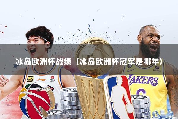 冰岛欧洲杯战绩（冰岛欧洲杯冠军是哪年）