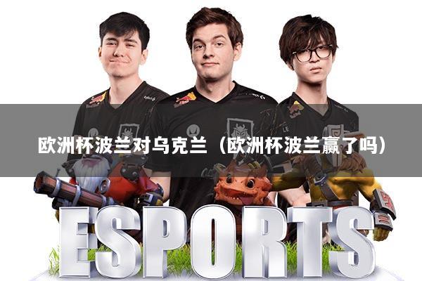 欧洲杯波兰对乌克兰（欧洲杯波兰赢了吗）