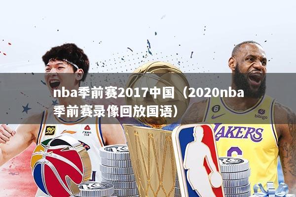 nba季前赛2017中国（2020nba季前赛录像回放国语）