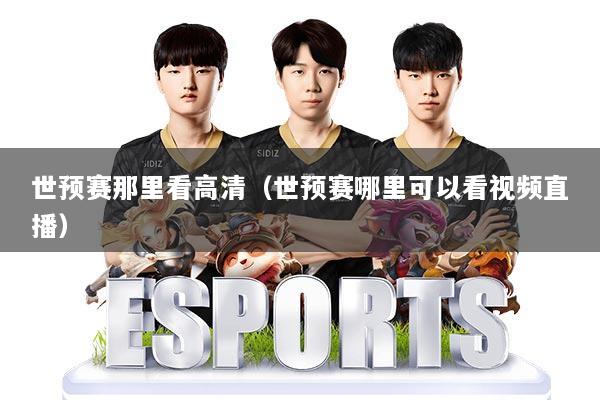 世预赛那里看高清（世预赛哪里可以看视频直播）