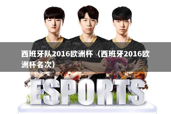 西班牙队2016欧洲杯（西班牙2016欧洲杯名次）