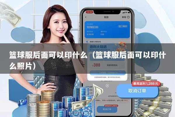 篮球服后面可以印什么（篮球服后面可以印什么照片）