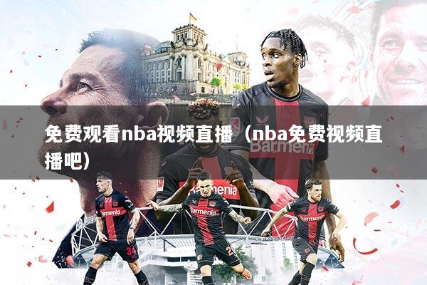 免费观看nba视频直播（nba免费视频直播吧）
