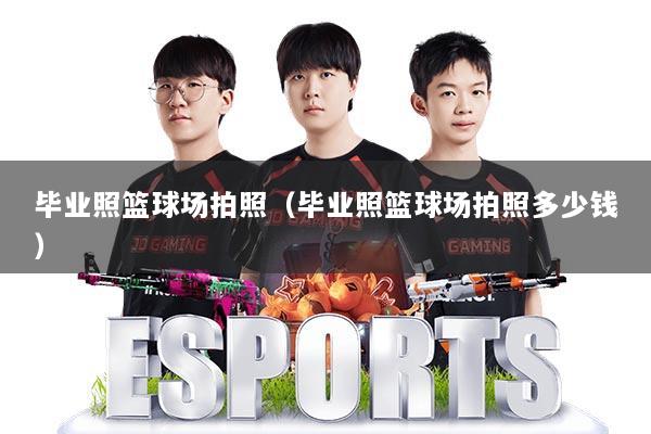 详细阅读:毕业照篮球场拍照(毕业照篮球场拍照多少钱) 毕业照篮球场拍照(毕业照篮球场拍照多少钱)