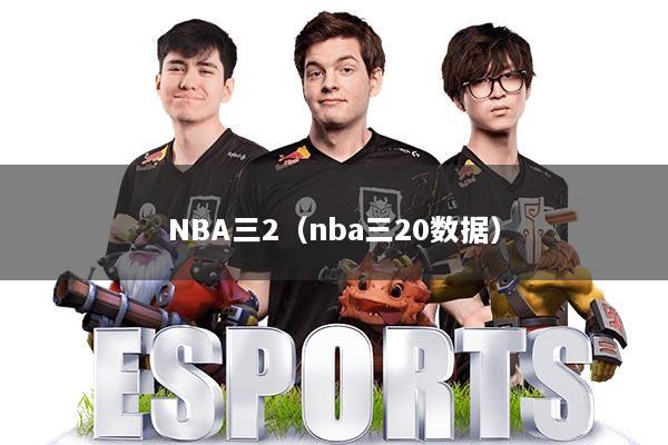 详细阅读:NBA三2(nba三20数据) NBA三2(nba三20数据)