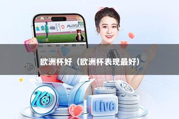 欧洲杯好（欧洲杯表现最好）